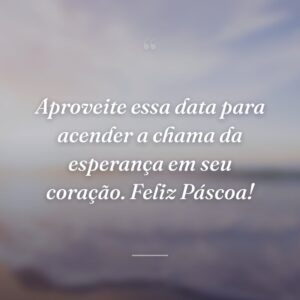 Aproveite essa data para acender a chama da esperança em seu coração. Feliz Páscoa!