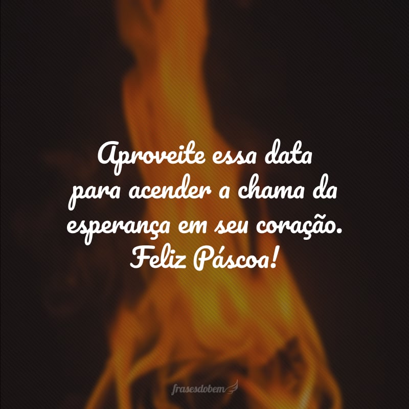 Aproveite essa data para acender a chama da esperança em seu coração. Feliz Páscoa!