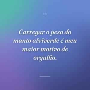 Carregar o peso do manto alviverde é meu maior motivo de orgulho.