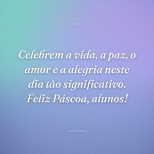 Celebrem a vida, a paz, o amor e a alegria neste dia tão significativo. Feliz Páscoa, alunos!