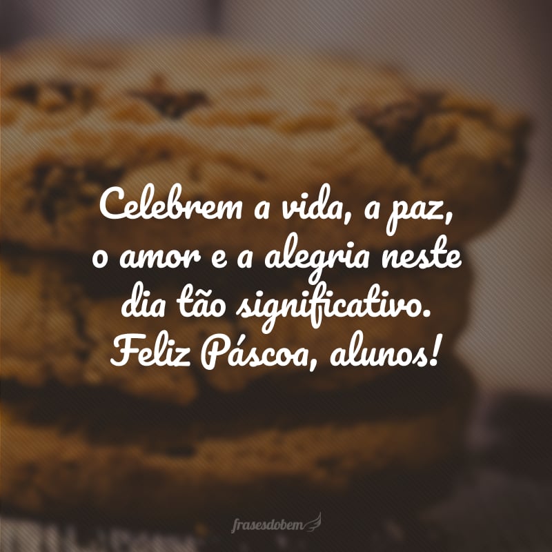 Celebrem a vida, a paz, o amor e a alegria neste dia tão significativo. Feliz Páscoa, alunos!