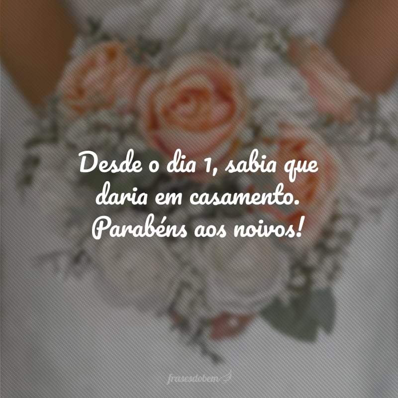 Desde o dia 1, sabia que daria em casamento. Parabéns aos noivos!