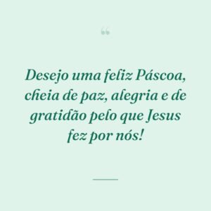 Desejo uma feliz Páscoa, cheia de paz, alegria e de gratidão pelo que Jesus fez por nós!