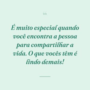 É muito especial quando você encontra a pessoa para compartilhar a vida. O que vocês têm é lindo demais!