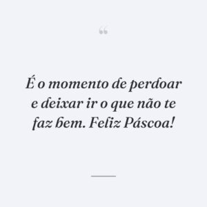 É o momento de perdoar e deixar ir o que não te faz bem. Feliz Páscoa!