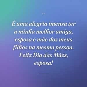 É uma alegria imensa ter a minha melhor amiga, esposa e mãe dos meus filhos na mesma pessoa. Feliz Dia das Mães, esposa!