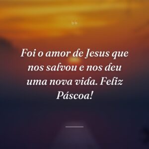 Foi o amor de Jesus que nos salvou e nos deu uma nova vida. Feliz Páscoa!