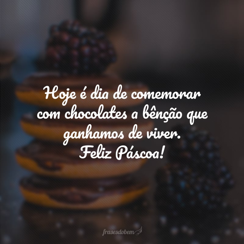 Hoje é dia de comemorar com chocolates a bênção que ganhamos de viver. Feliz Páscoa!