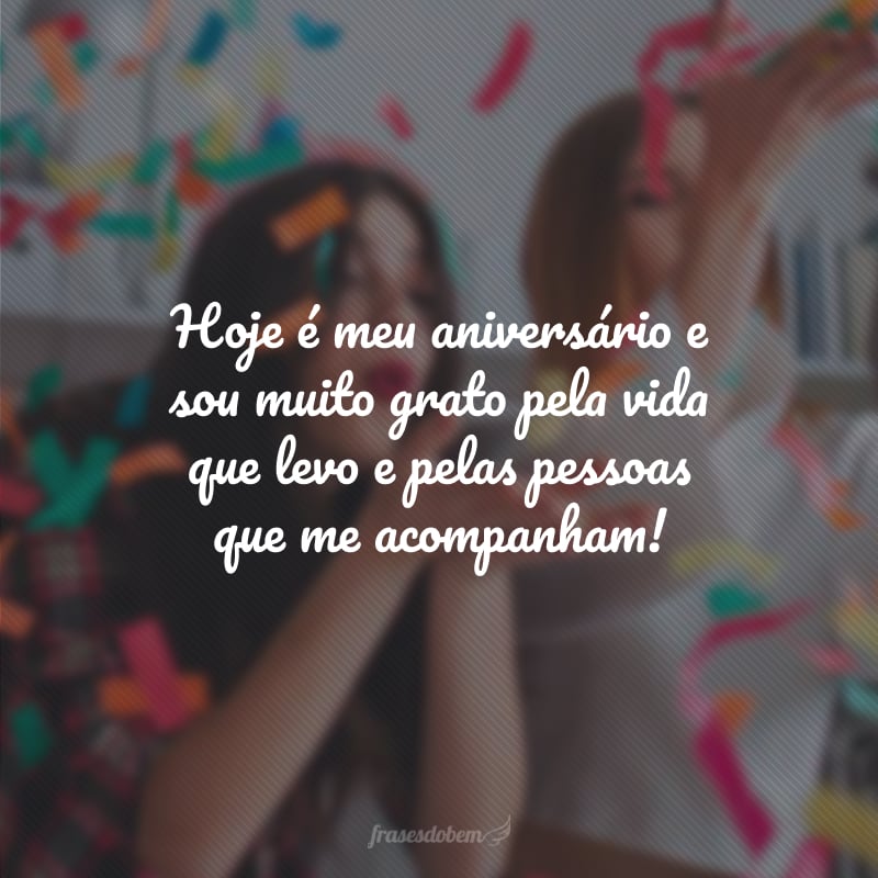 Hoje é meu aniversário e sou muito grato pela vida que levo e pelas pessoas que me acompanham!