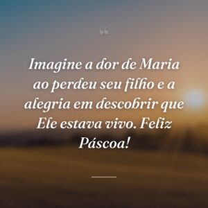 Imagine a dor de Maria ao perdeu seu filho e a alegria em descobrir que Ele estava vivo. Feliz Páscoa!