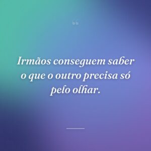 Irmãos conseguem saber o que o outro precisa só pelo olhar.