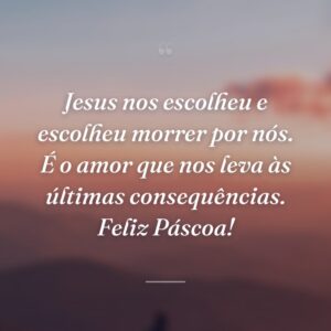 Jesus nos escolheu e escolheu morrer por nós. É o amor que nos leva às últimas consequências. Feliz Páscoa!