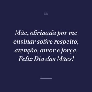 Mãe, obrigada por me ensinar sobre respeito, atenção, amor e força. Feliz Dia das Mães!