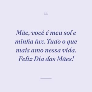 Mãe, você é meu sol e minha luz. Tudo o que mais amo nessa vida. Feliz Dia das Mães!