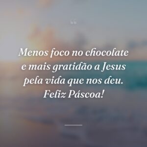 Menos foco no chocolate e mais gratidão a Jesus pela vida que nos deu. Feliz Páscoa!