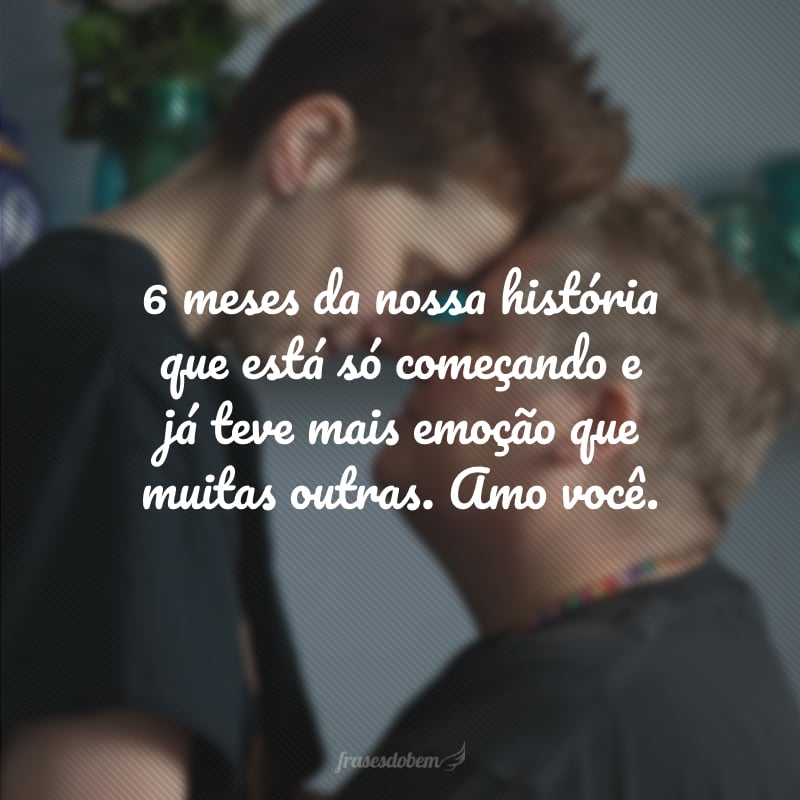 6 meses da nossa história que está só começando e já teve mais emoção que muitas outras. Amo você.