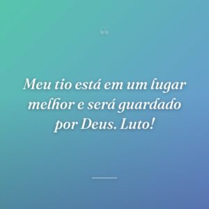 Meu tio está em um lugar melhor e será guardado por Deus. Luto!