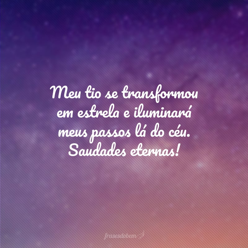 Meu tio se transformou em estrela e iluminará meus passos lá do céu. Saudades eternas!