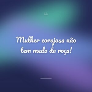 Mulher corajosa não tem medo da roça!