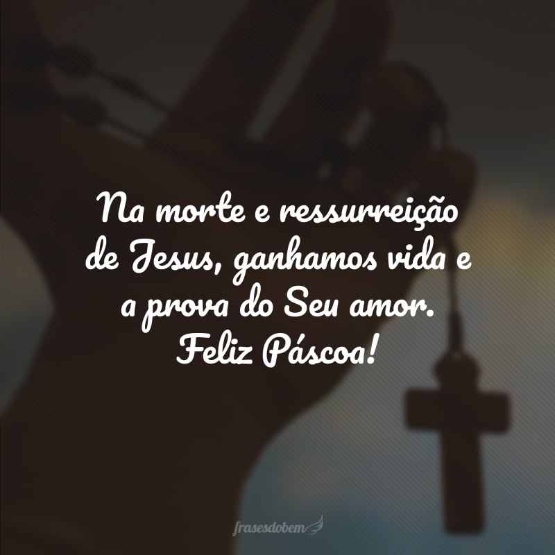 Na morte e ressurreição de Jesus, ganhamos vida e a prova do Seu amor. Feliz Páscoa!