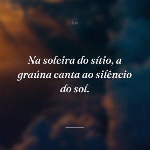 Na soleira do sítio, a graúna canta ao silêncio do sol.