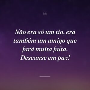 Não era só um tio, era também um amigo que fará muita falta. Descanse em paz!
