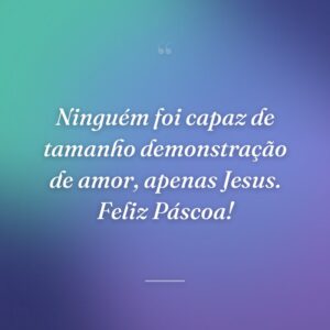 Ninguém foi capaz de tamanho demonstração de amor, apenas Jesus. Feliz Páscoa!