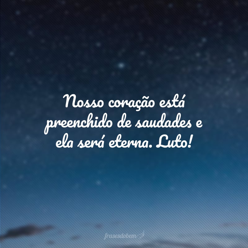 Nosso coração está preenchido de saudades e ela será eterna. Luto!