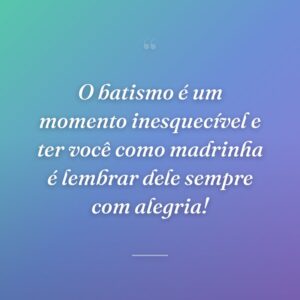 O batismo é um momento inesquecível e ter você como madrinha é lembrar dele sempre com alegria!