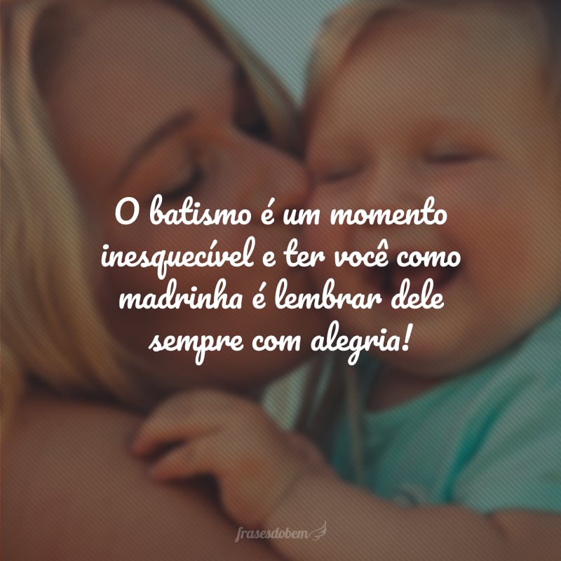 O batismo é um momento inesquecível e ter você como madrinha é lembrar dele sempre com alegria!