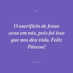 O sacrifício de Jesus ecoa em nós, pois foi isso que nos deu vida. Feliz Páscoa!