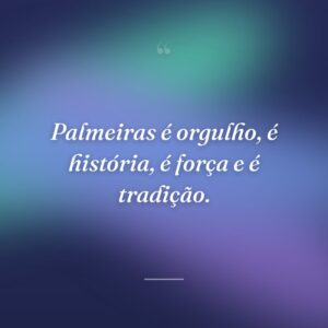 Palmeiras é orgulho, é história, é força e é tradição.