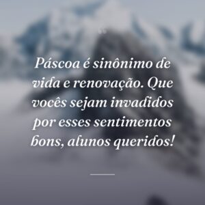 Páscoa é sinônimo de vida e renovação. Que vocês sejam invadidos por esses sentimentos bons, alunos queridos!