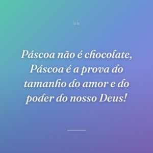 Páscoa não é chocolate, Páscoa é a prova do tamanho do amor e do poder do nosso Deus!