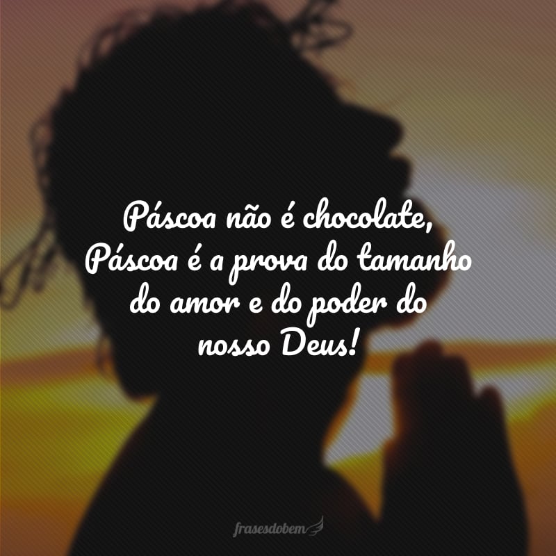 Páscoa não é chocolate, Páscoa é a prova do tamanho do amor e do poder do nosso Deus!