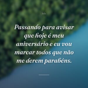 Passando para avisar que hoje é meu aniversário e eu vou marcar todos que não me derem parabéns.