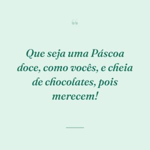 Que seja uma Páscoa doce, como vocês, e cheia de chocolates, pois merecem!