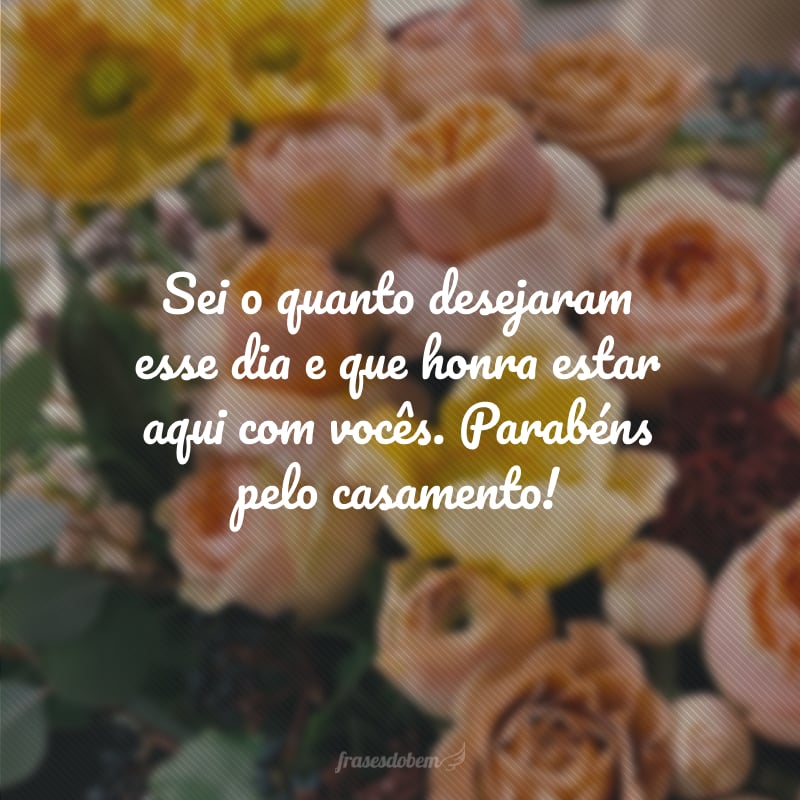 Sei o quanto desejaram esse dia e que honra estar aqui com vocês. Parabéns pelo casamento!