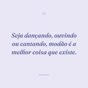 Seja dançando, ouvindo ou cantando, modão é a melhor coisa que existe.