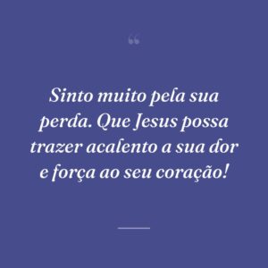 Sinto muito pela sua perda. Que Jesus possa trazer acalento a sua dor e força ao seu coração!
