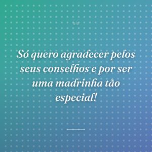 Só quero agradecer pelos seus conselhos e por ser uma madrinha tão especial!