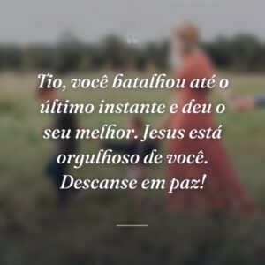 Tio, você batalhou até o último instante e deu o seu melhor. Jesus está orgulhoso de você. Descanse em paz!