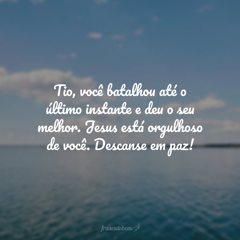 Tio, você batalhou até o último instante e deu o seu melhor. Jesus está orgulhoso de você. Descanse em paz!