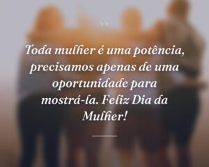 Toda mulher é uma potência, precisamos apenas de uma oportunidade para mostrá-la. Feliz Dia da Mulher!