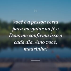 Você é a pessoa certa para me guiar na fé e Deus me confirma isso a cada dia. Amo você, madrinha!