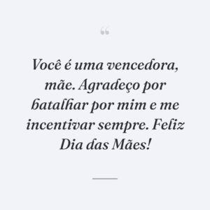 Você é uma vencedora, mãe. Agradeço por batalhar por mim e me incentivar sempre. Feliz Dia das Mães!