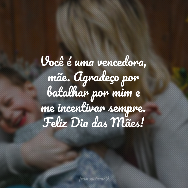 Você é uma vencedora, mãe. Agradeço por batalhar por mim e me incentivar sempre. Feliz Dia das Mães!