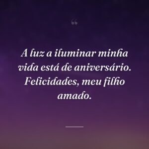 A luz a iluminar minha vida está de aniversário. Felicidades, meu filho amado.