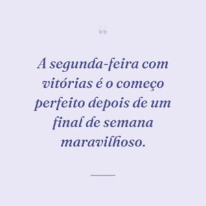 A segunda-feira com vitórias é o começo perfeito depois de um final de semana maravilhoso.