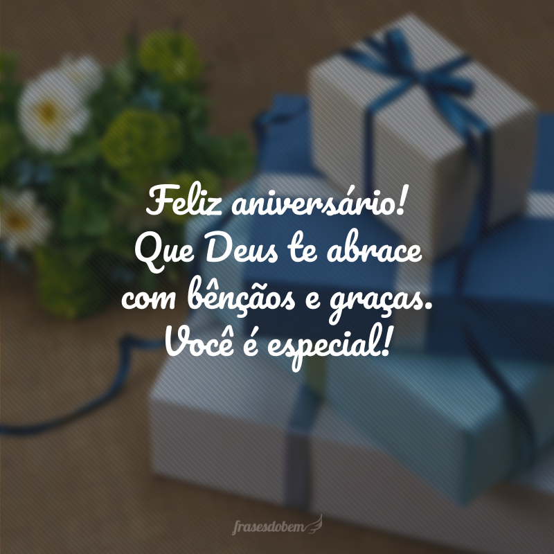 Feliz aniversário! Que Deus te abrace com bênçãos e graças. Você é especial!